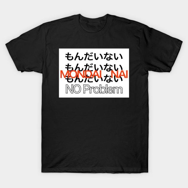 No Problem / もんだいない / Mondainai T-Shirt by kanchan